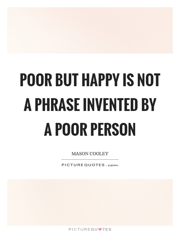 Poor but happy is not a phrase invented by a poor person Picture Quote #1