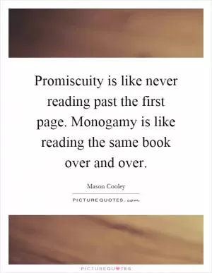 Promiscuity is like never reading past the first page. Monogamy is like reading the same book over and over Picture Quote #1