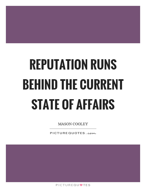 Reputation runs behind the current state of affairs Picture Quote #1