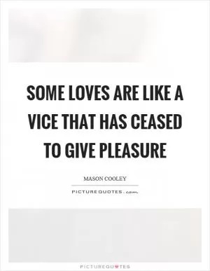 Some loves are like a vice that has ceased to give pleasure Picture Quote #1