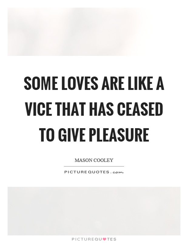 Some loves are like a vice that has ceased to give pleasure Picture Quote #1