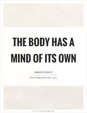 The body has a mind of its own Picture Quote #1