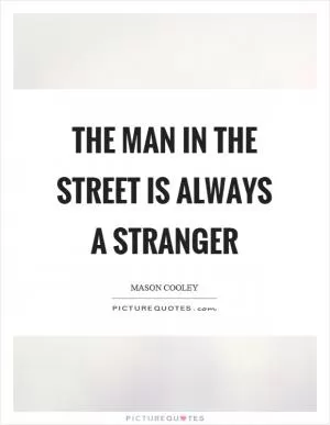 The man in the street is always a stranger Picture Quote #1