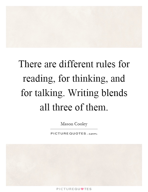 There are different rules for reading, for thinking, and for talking. Writing blends all three of them Picture Quote #1