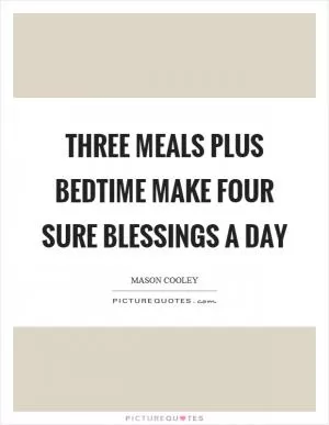 Three meals plus bedtime make four sure blessings a day Picture Quote #1