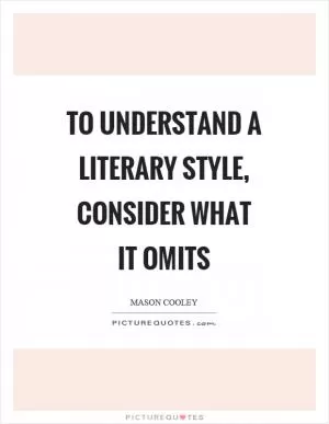 To understand a literary style, consider what it omits Picture Quote #1