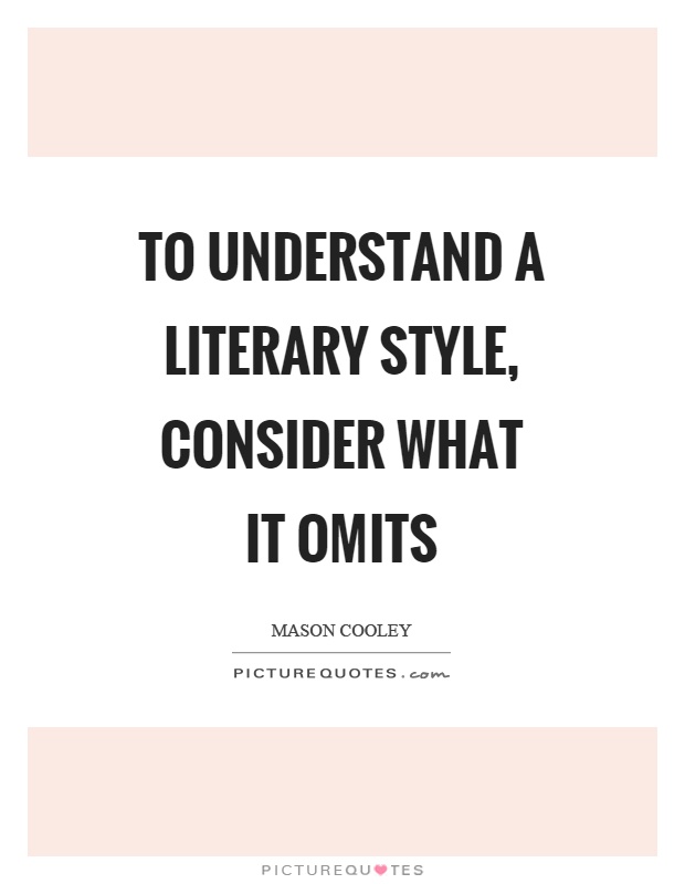 To understand a literary style, consider what it omits Picture Quote #1