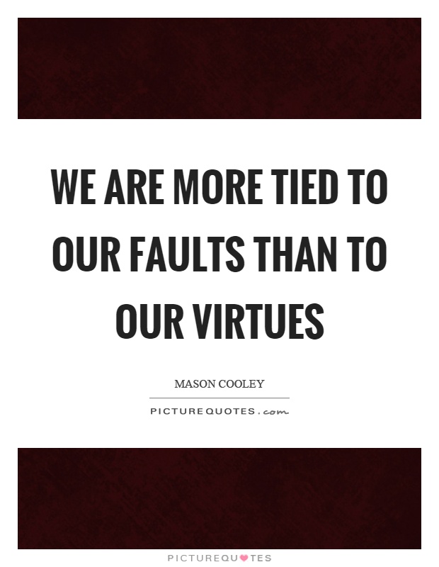 We are more tied to our faults than to our virtues Picture Quote #1