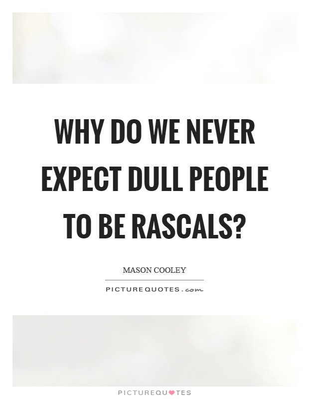 Why do we never expect dull people to be rascals? Picture Quote #1