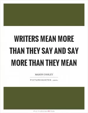 Writers mean more than they say and say more than they mean Picture Quote #1