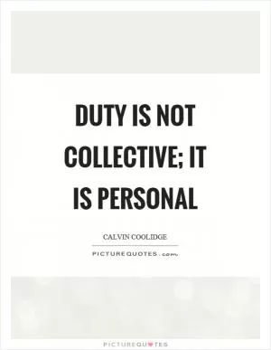 Duty is not collective; it is personal Picture Quote #1