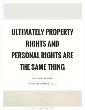 Ultimately property rights and personal rights are the same thing Picture Quote #1