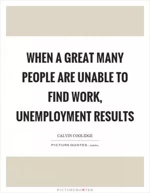 When a great many people are unable to find work, unemployment results Picture Quote #1