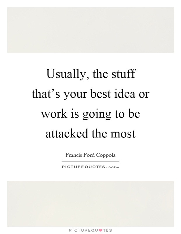 Usually, the stuff that's your best idea or work is going to be attacked the most Picture Quote #1