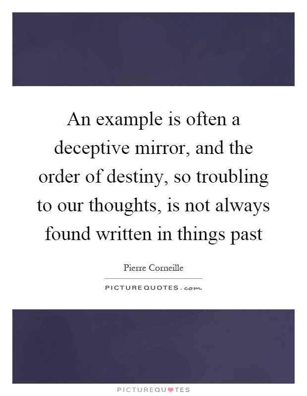 An example is often a deceptive mirror, and the order of destiny, so troubling to our thoughts, is not always found written in things past Picture Quote #1