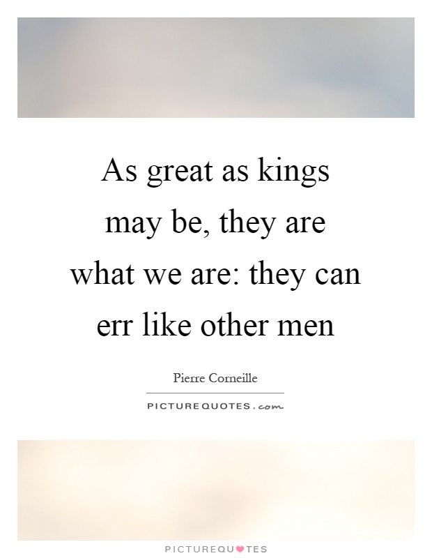 As great as kings may be, they are what we are: they can err like other men Picture Quote #1