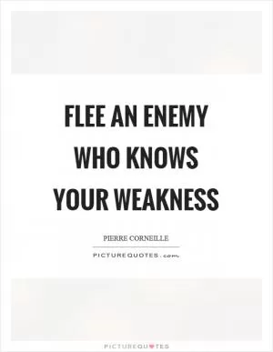 Flee an enemy who knows your weakness Picture Quote #1