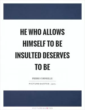 He who allows himself to be insulted deserves to be Picture Quote #1