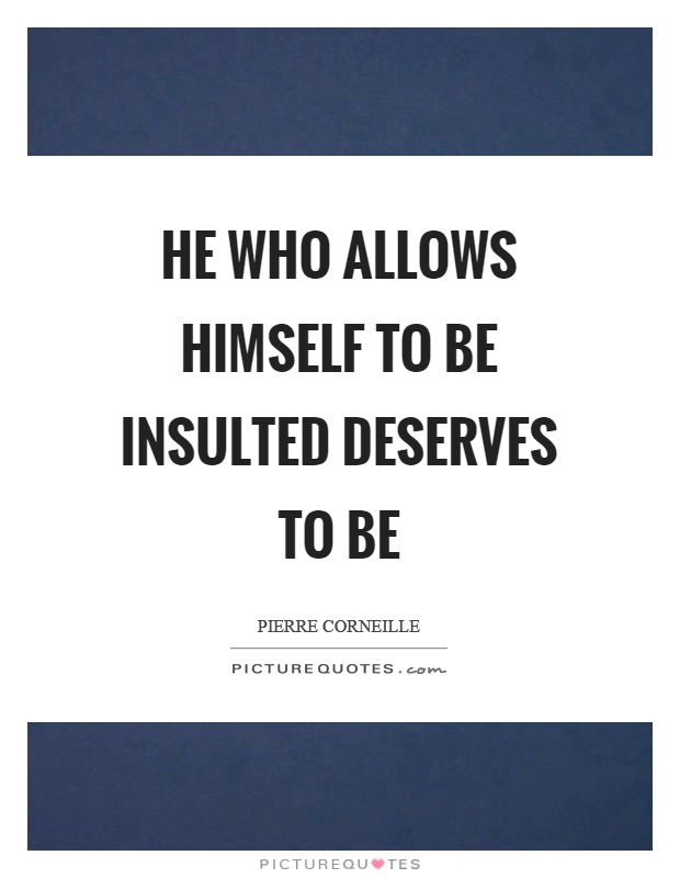 He who allows himself to be insulted deserves to be Picture Quote #1