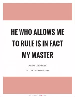 He who allows me to rule is in fact my master Picture Quote #1