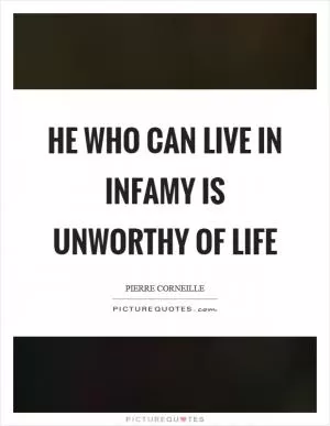 He who can live in infamy is unworthy of life Picture Quote #1