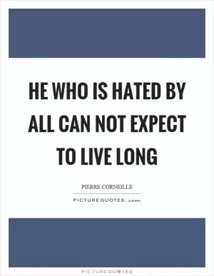 He who is hated by all can not expect to live long Picture Quote #1