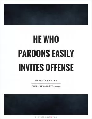 He who pardons easily invites offense Picture Quote #1