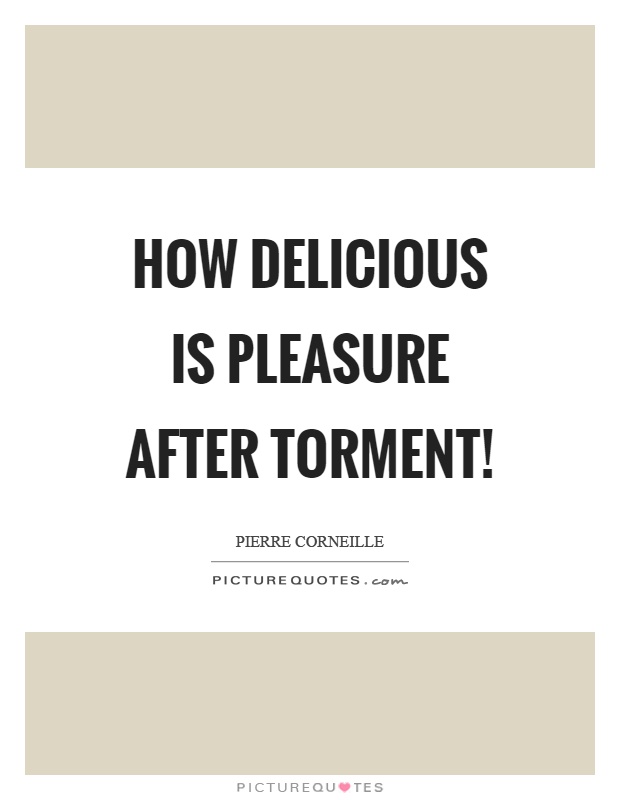 How delicious is pleasure after torment! Picture Quote #1