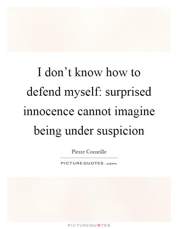 I don't know how to defend myself: surprised innocence cannot imagine being under suspicion Picture Quote #1
