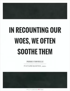 In recounting our woes, we often soothe them Picture Quote #1