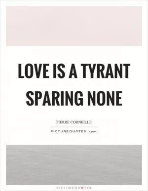Love is a tyrant sparing none Picture Quote #1