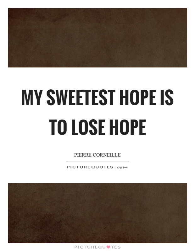 My sweetest hope is to lose hope Picture Quote #1