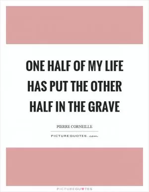 One half of my life has put the other half in the grave Picture Quote #1