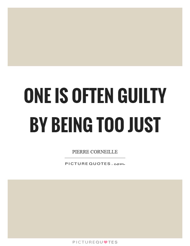 One is often guilty by being too just Picture Quote #1