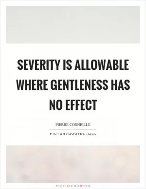 Severity is allowable where gentleness has no effect Picture Quote #1