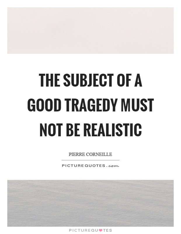 The subject of a good tragedy must not be realistic Picture Quote #1