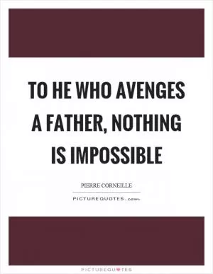 To he who avenges a father, nothing is impossible Picture Quote #1