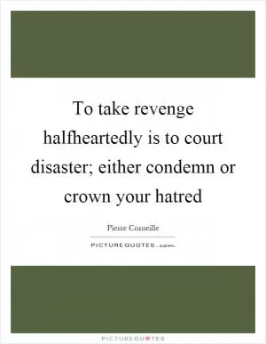 To take revenge halfheartedly is to court disaster; either condemn or crown your hatred Picture Quote #1