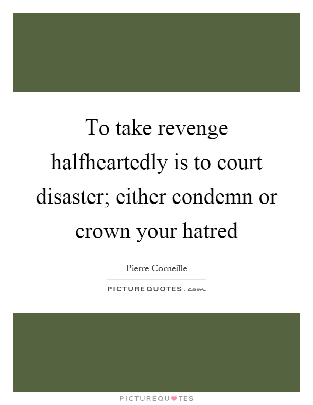 To take revenge halfheartedly is to court disaster; either condemn or crown your hatred Picture Quote #1