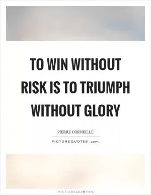 To win without risk is to triumph without glory Picture Quote #1