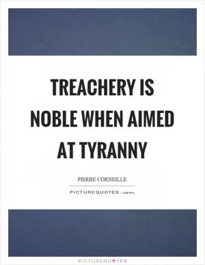 Treachery is noble when aimed at tyranny Picture Quote #1