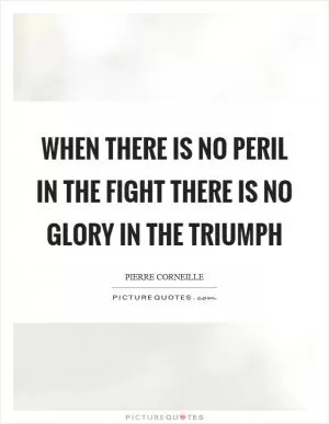 When there is no peril in the fight there is no glory in the triumph Picture Quote #1