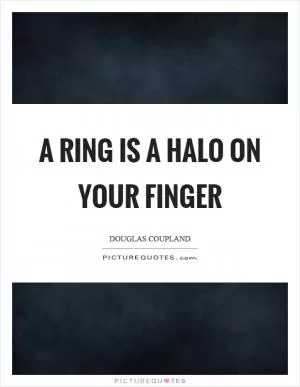 A ring is a halo on your finger Picture Quote #1