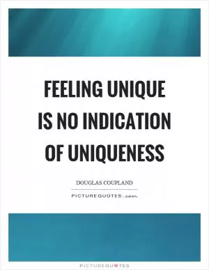 Feeling unique is no indication of uniqueness Picture Quote #1