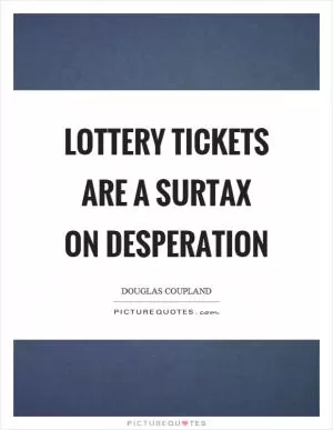 Lottery tickets are a surtax on desperation Picture Quote #1