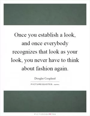 Once you establish a look, and once everybody recognizes that look as your look, you never have to think about fashion again Picture Quote #1