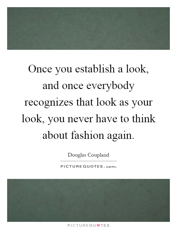 Once you establish a look, and once everybody recognizes that look as your look, you never have to think about fashion again Picture Quote #1