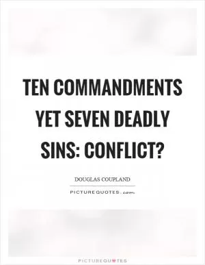 Ten commandments yet seven deadly sins: conflict? Picture Quote #1