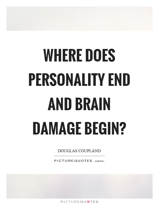 Where does personality end and brain damage begin? Picture Quote #1