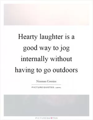 Hearty laughter is a good way to jog internally without having to go outdoors Picture Quote #1